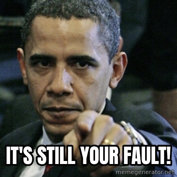 Pissed off Obama meme: it's still your fault!