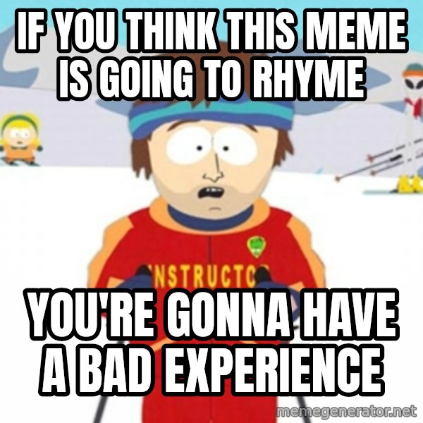 Bad time ski instructor 1 meme: if you think this meme is going to rhyme / You're gonna have a bad experience