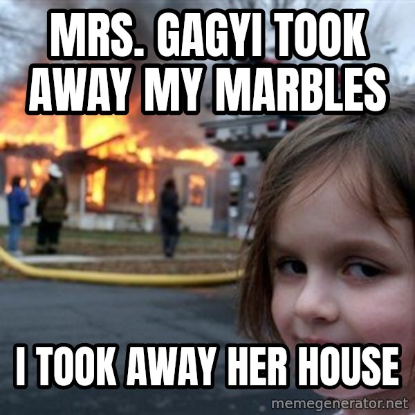 Disaster Girl meme: Mrs. gagyi took away my marbles / i took away her house