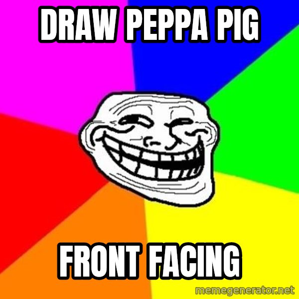 Trollface meme: draw peppa pig / front facing