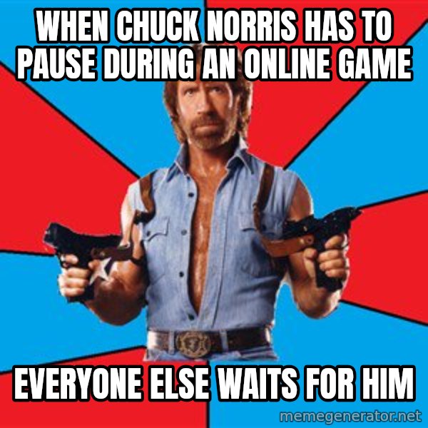 Chuck Norris  meme: When Chuck Norris has to pause during an online game / everyone else waits for him
