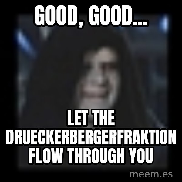 Emperor meme: Good, Good... / Let the Drueckerbergerfraktion flow through you