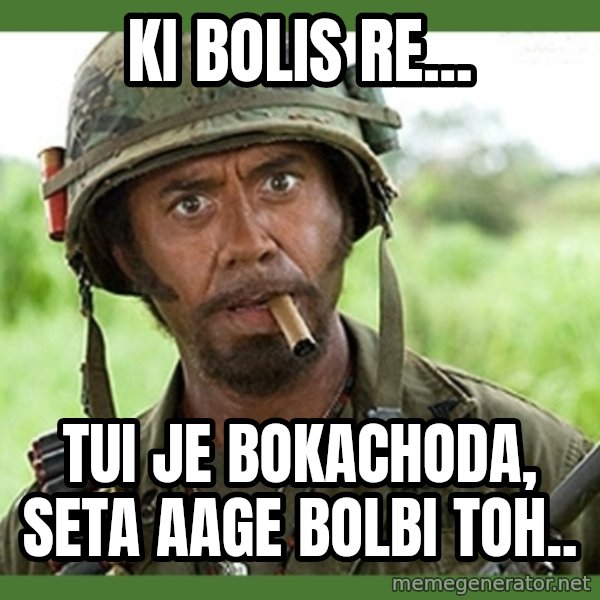 went full retard meme: Ki bolis re... / Tui je bokachoda, seta aage bolbi toh..