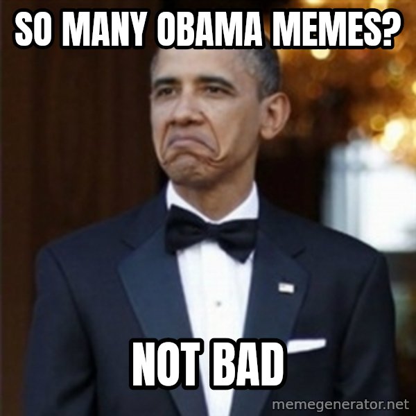 Not Bad Obama meme: so many obama memes? / not bad