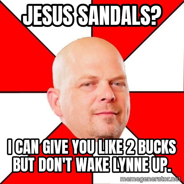 Pawn Stars meme: jesus sandals? / I can give you like 2 bucks but don't wake lynne up.