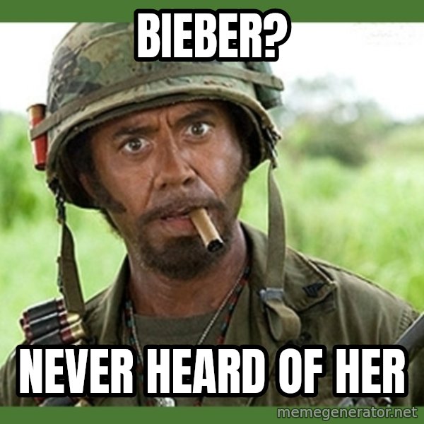went full retard meme: Bieber? / Never heard of her