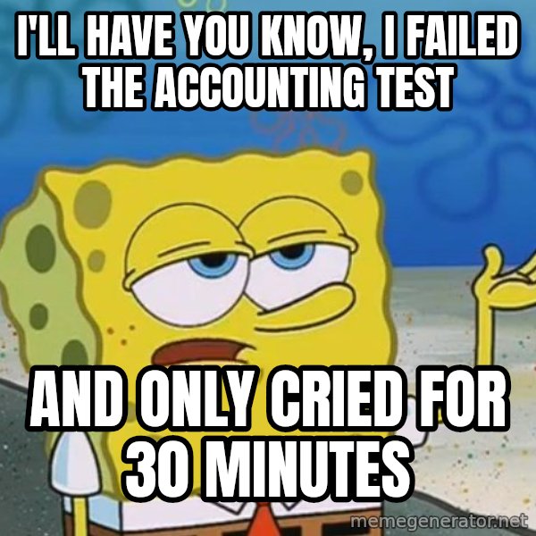 I'll have you know Spongebob meme: I'll  have you know, I failed the accounting test / and only cried for 30 minutes