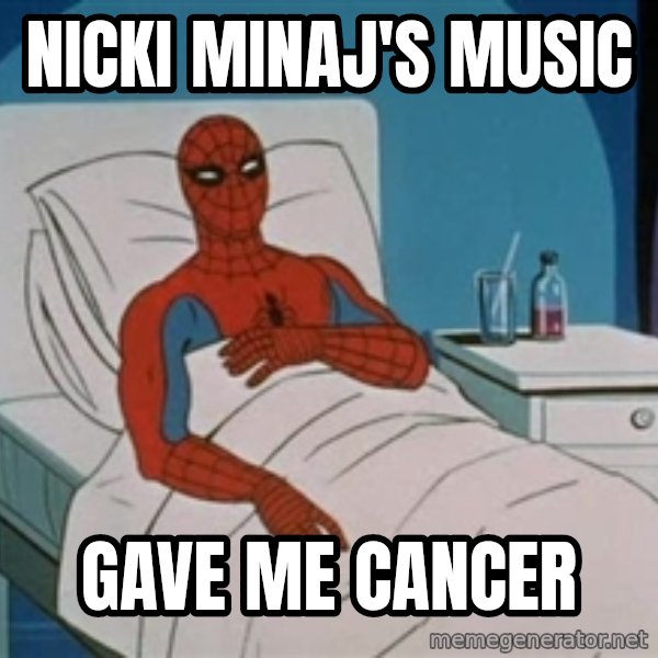 spiderman hospital meme: NICKI MINAJ's music / gave me cancer