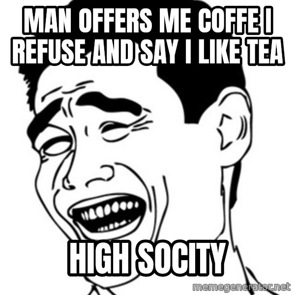 Yao Ming meme: man offers me coffe I refuse and say i like tea / High socity