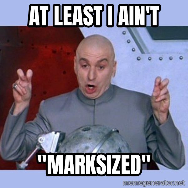 Dr Evil meme meme: at least i ain't / "marksized"