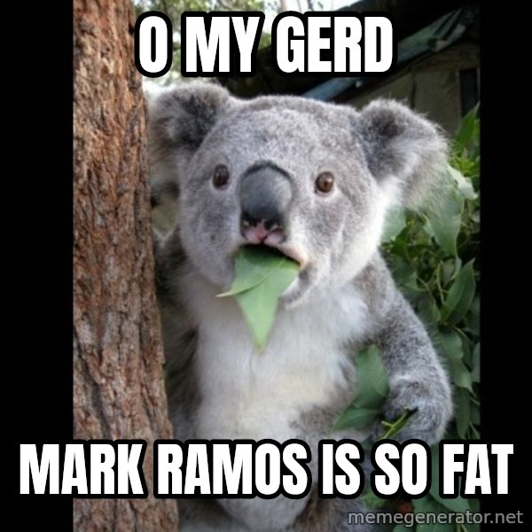 Koala can't believe it meme: o my gerd / mark ramos is so fat