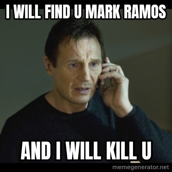I will Find You Meme meme: i will find u mark ramos / and i will kill u