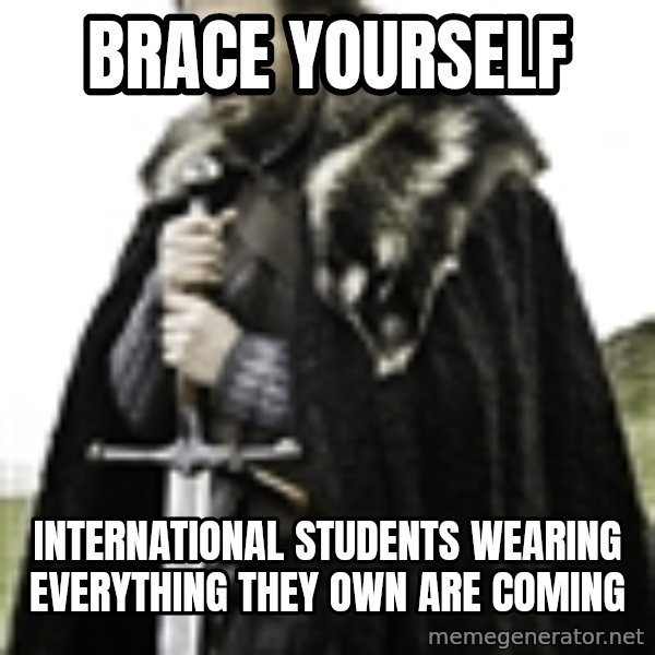 Stark_Winter_is_Coming meme: Brace Yourself / International Students wearing everything they own are coming