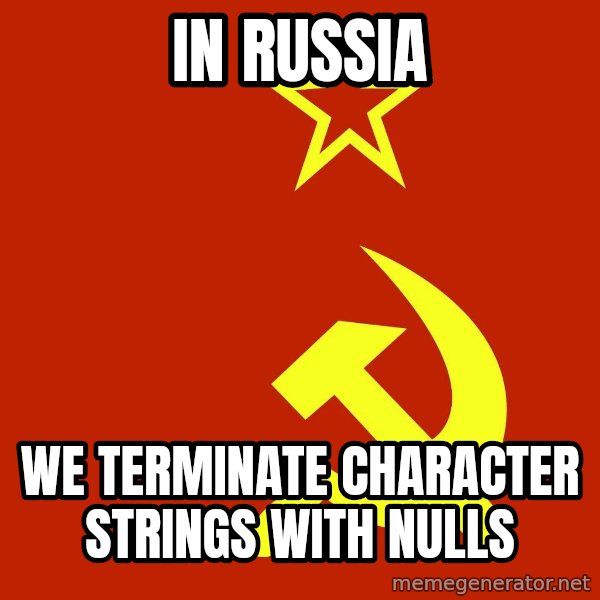 In Soviet Russia meme: In Russia / We terminate character strings with nulls