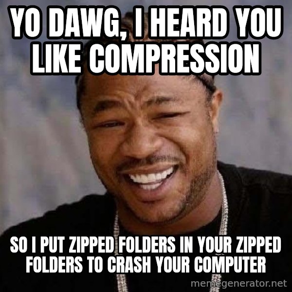 Yo Dawg meme: Yo dawg, I heard you like compression / So I put zipped folders in your zipped folders to crash your computer
