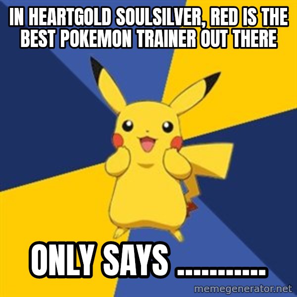 Pokemon Logic  meme: In heartgold soulsilver, Red is the best pokemon trainer out there / Only says ...........