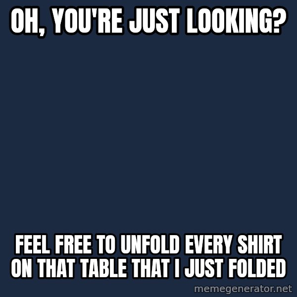 Willy Wonka meme: Oh, you're just looking? / Feel free to unfold every shirt on that table that I just folded