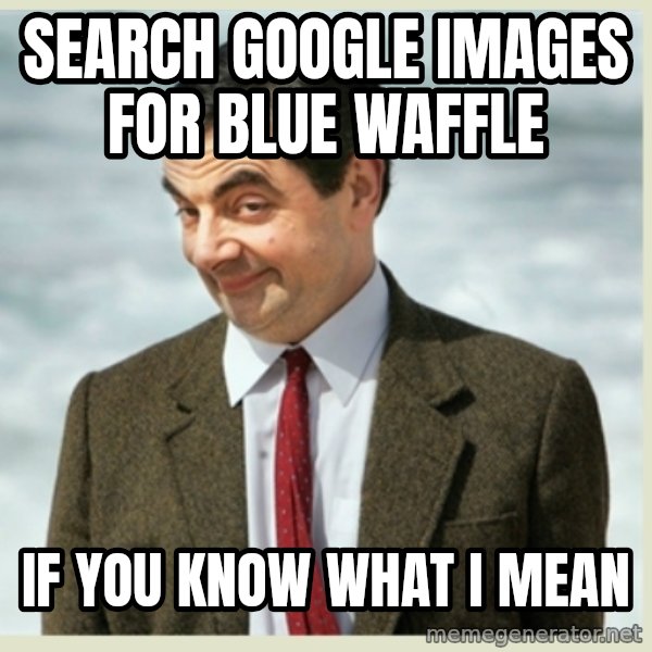 MR bean meme: Search Google Images for Blue Waffle / If you know what I mean
