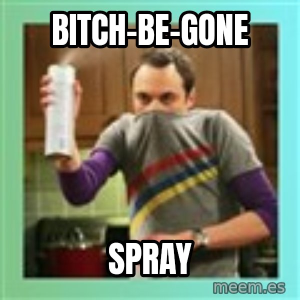 Sheldon Cooper spray can meme: BITCH-BE-GONE / SPRAY