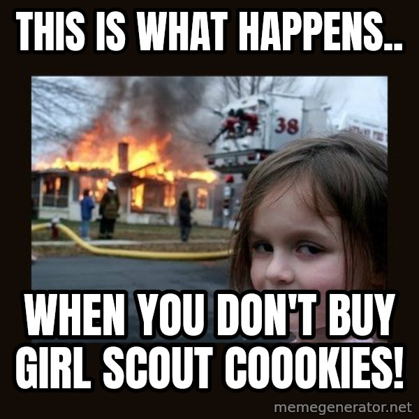 Disaster Girl meme: this is what happens.. / when you don't buy girl scout coookies!