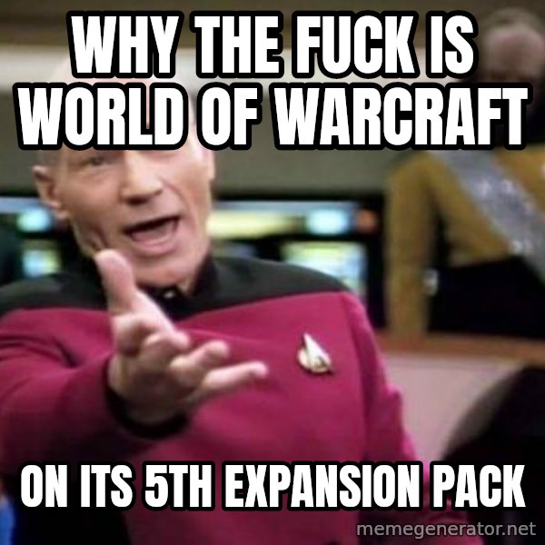 Picard Wtf meme: Why the fuck is world of warcraft / on its 5th expansion pack