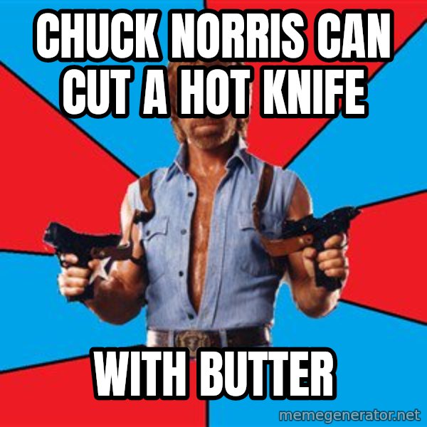 Chuck Norris  meme: chuck norris can cut a hot knife / with butter