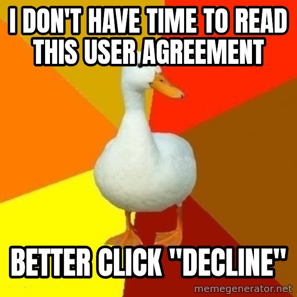 Technologically Impaired Duck meme: I don't have time to read this user agreement / Better click "Decline"