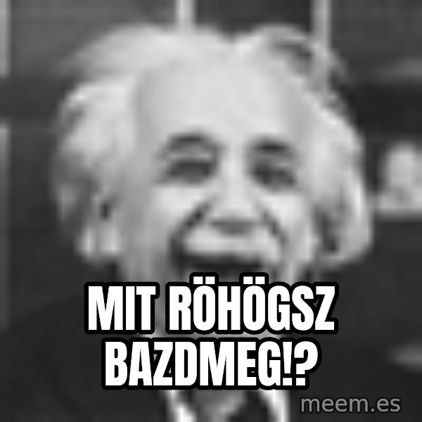 Einstein Laugh meme: MIT RÖHÖGSZ BAZDMEG!?