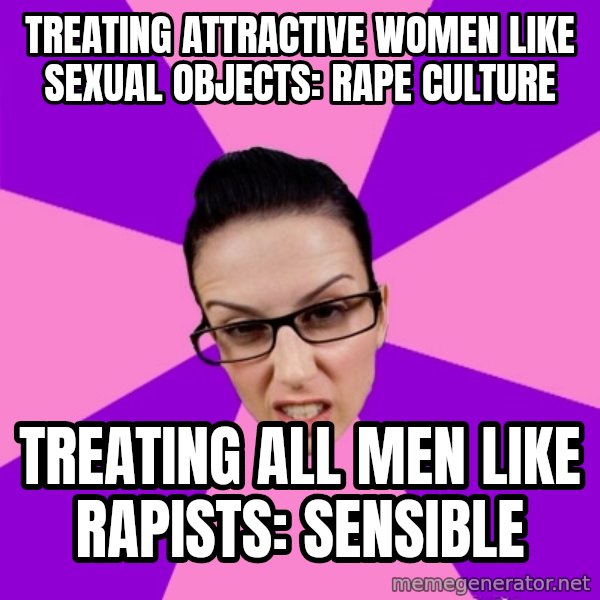 Privilege Denying Feminist meme: treating attractive women like sexual objects: rape culture / treating all men like rapists: sensible