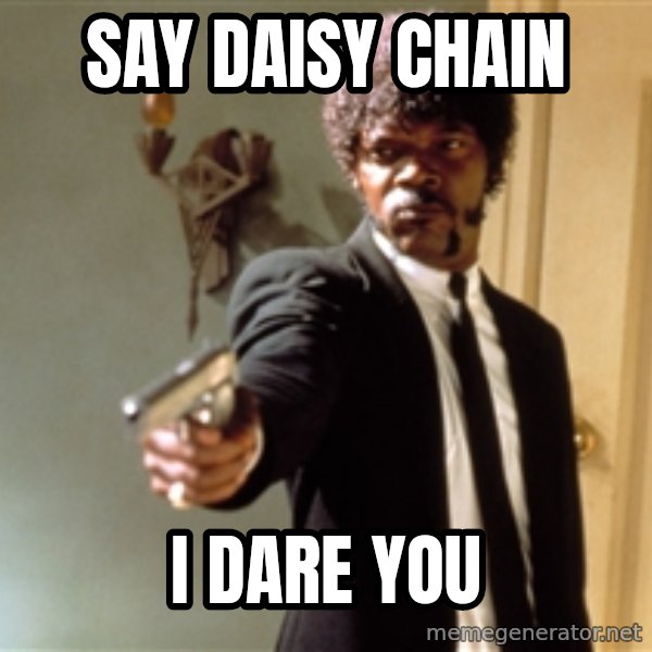 Samuel L Jackson meme: Say Daisy Chain / I dare you