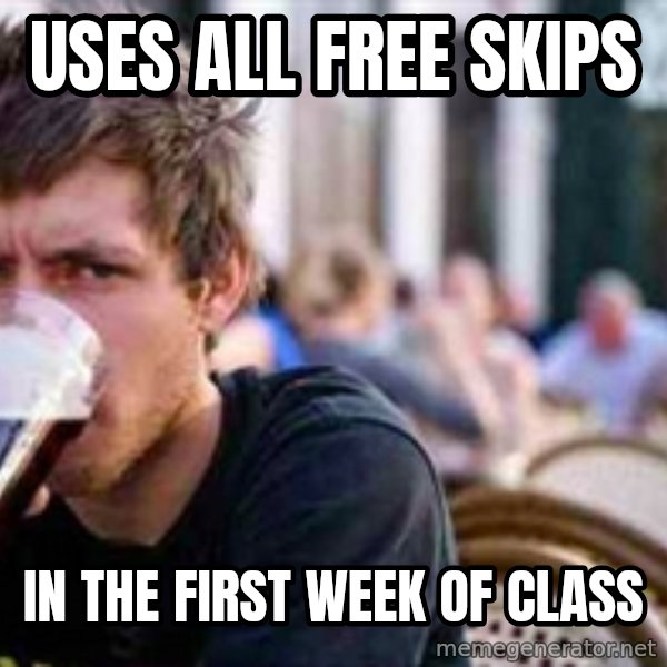 The Lazy College Senior meme: uses all free skips / in the first week of class