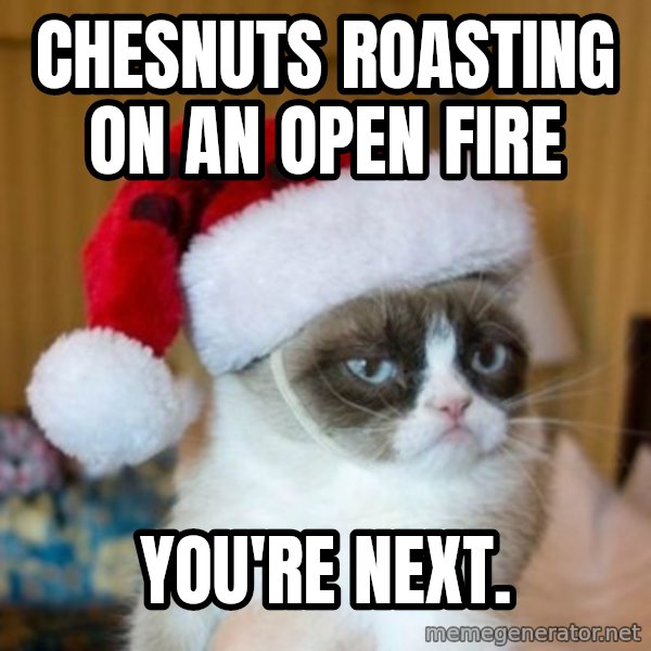 Grumpy Cat Santa Hat meme: chesnuts roasting on an open fire / you're next.