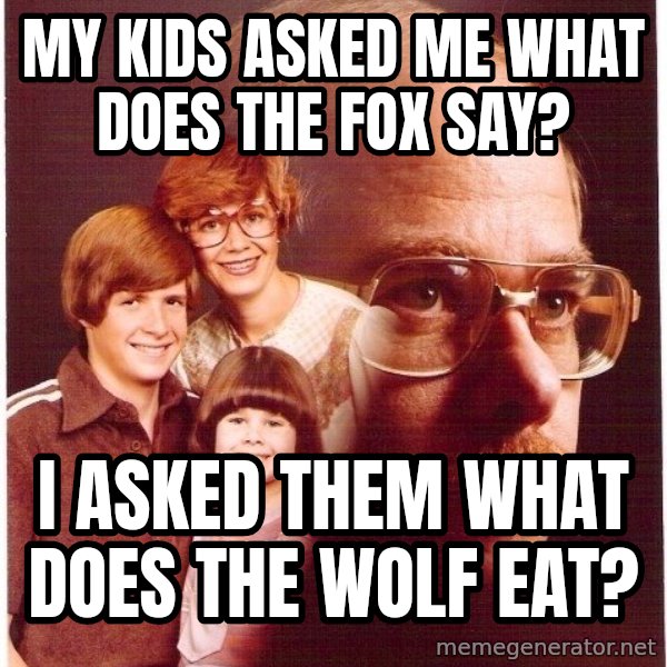 Vengeance Dad meme: my kids asked me what does the fox say? / i asked them what does the wolf eat?