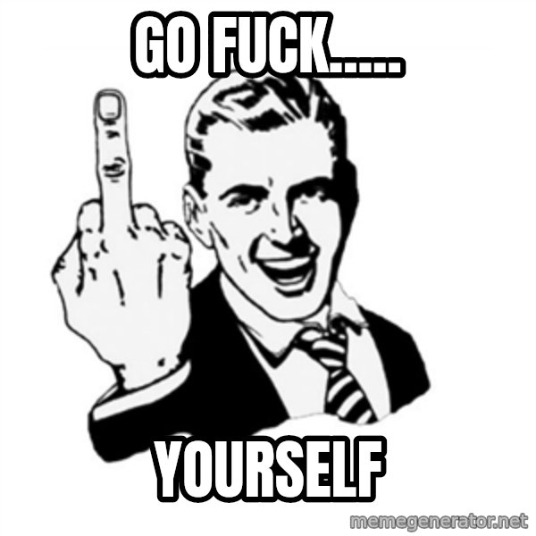 middle finger meme: Go fuck..... / Yourself