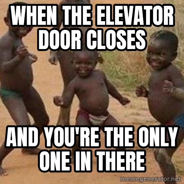 african children dancing meme: When the elevator door closes / And you're the only one in there