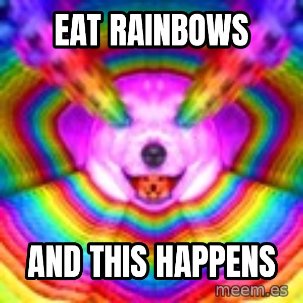 Final Advice Dog meme: eat rainbows / and this happens