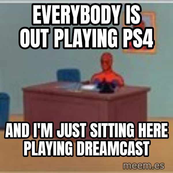 Spider Man Desk meme: Everybody is out playing ps4 / and I'm just sitting here playing dreamcast