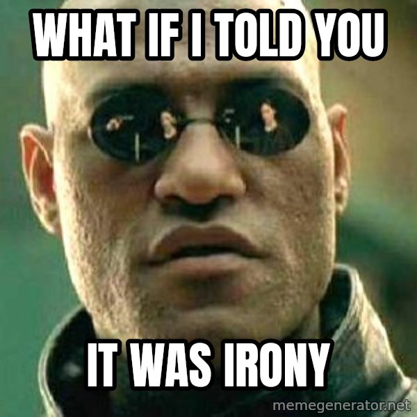 What if I told you / Matrix Morpheus meme: what if i told you / it was irony