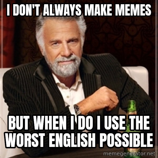 Dos Equis Guy gives advice meme: I don't always make memes / but when i do i use the worst english possible
