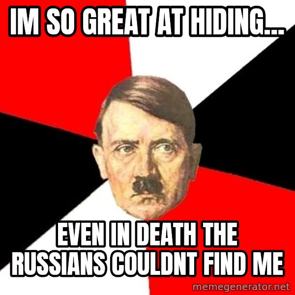 Advice Hitler meme: im so great at hiding... / even in death the russians couldnt find me