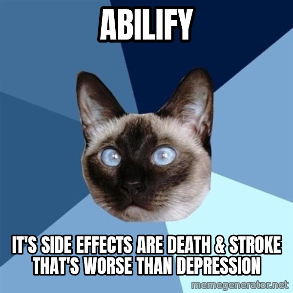 Chronic Illness Cat meme: Abilify / It's side effects are death & stroke that's worse than depression