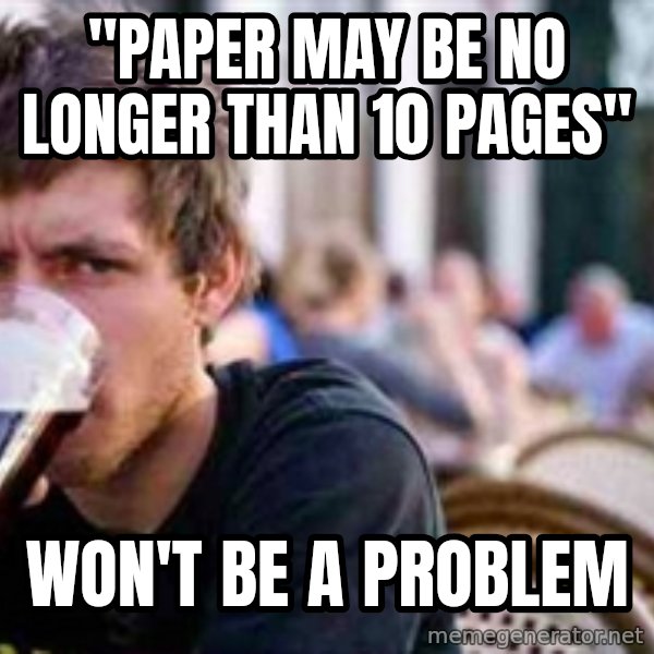 The Lazy College Senior meme: "paper may be no longer than 10 pages" / won't be a problem