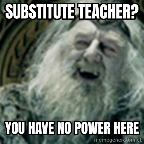you have no power here meme: Substitute Teacher? / You have no power here