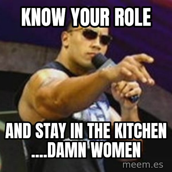 Dwayne 'The Rock' Johnson meme: Know your role / and stay in the kitchen ....damn women