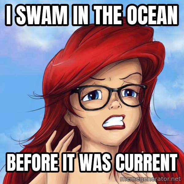 Hipster Ariel meme: I swam in the ocean / before it was current