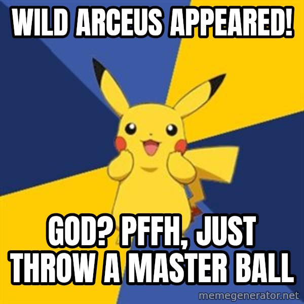 Pokemon Logic  meme: Wild arcEus appeared! / God? pffh, just throw a master ball