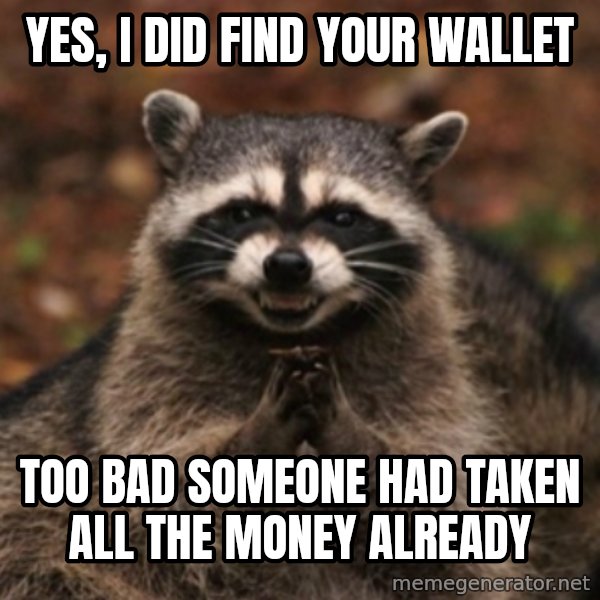 evil raccoon meme: yes, i did find your wallet / too bad someone had taken all the money already