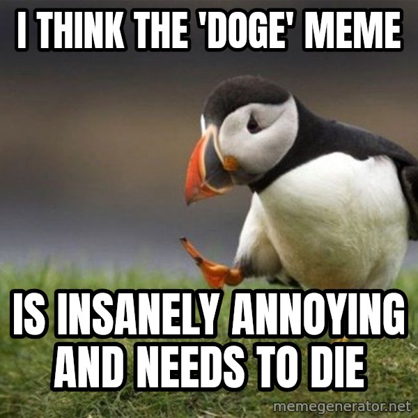 Unpopular Opinion Puffin meme: I think the 'doge' meme / is insanely annoying and needs to die