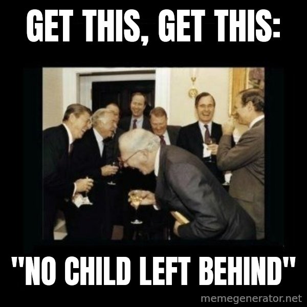 Rich Men Laughing meme: get this, get this: / "no child left behind"