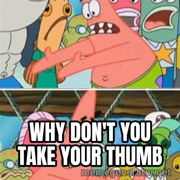 Patrick Star Move meme: why don't you take your thumb